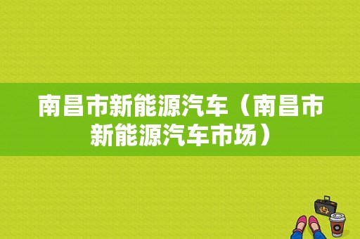 南昌市新能源汽车（南昌市新能源汽车市场）-图1