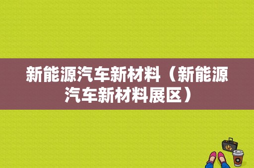 新能源汽车新材料（新能源汽车新材料展区）