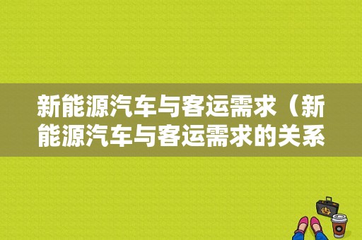 新能源汽车与客运需求（新能源汽车与客运需求的关系）