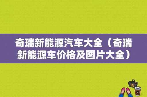 奇瑞新能源汽车大全（奇瑞新能源车价格及图片大全）