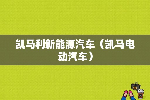 凯马利新能源汽车（凯马电动汽车）