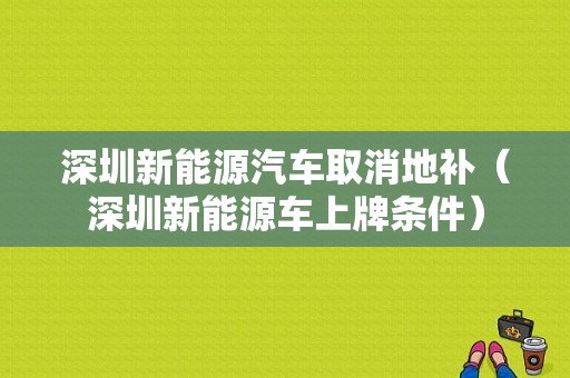 深圳新能源汽车取消地补（深圳新能源车上牌条件）