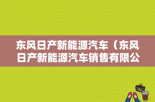 东风日产新能源汽车（东风日产新能源汽车销售有限公司杭州分公司）