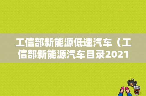 工信部新能源低速汽车（工信部新能源汽车目录2021）-图1